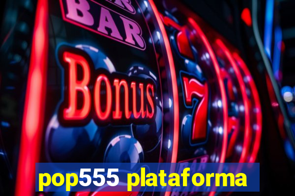 pop555 plataforma